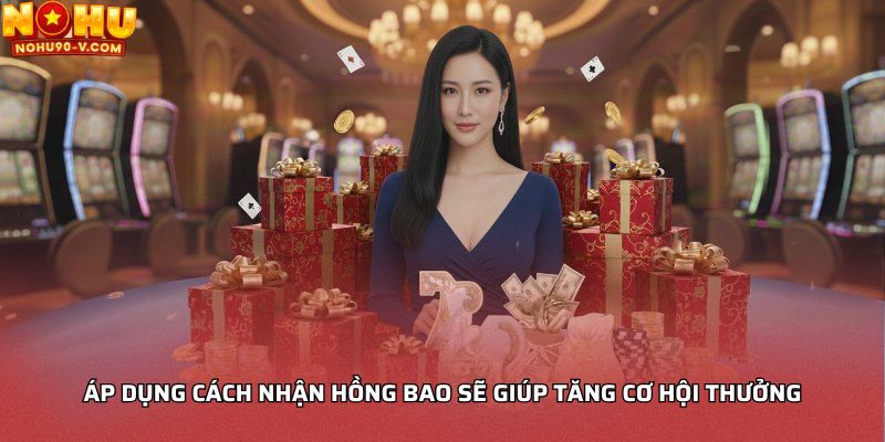 Áp dụng cách nhận hồng bao sẽ giúp tăng cơ hội thưởng