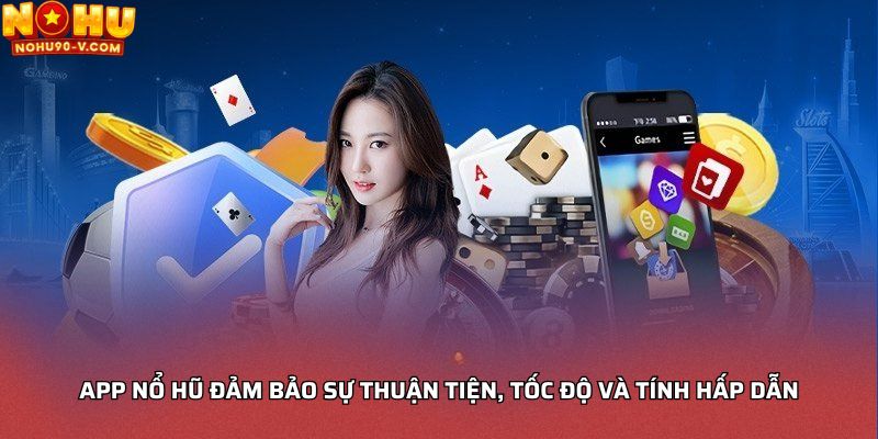 App nổ hũ đảm bảo sự thuận tiện, tốc độ và tính hấp dẫn