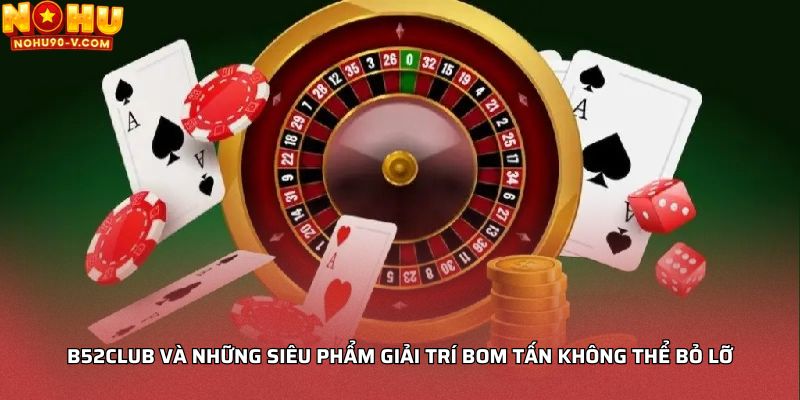 B52CLUB và những siêu phẩm giải trí bom tấn không thể bỏ lỡ