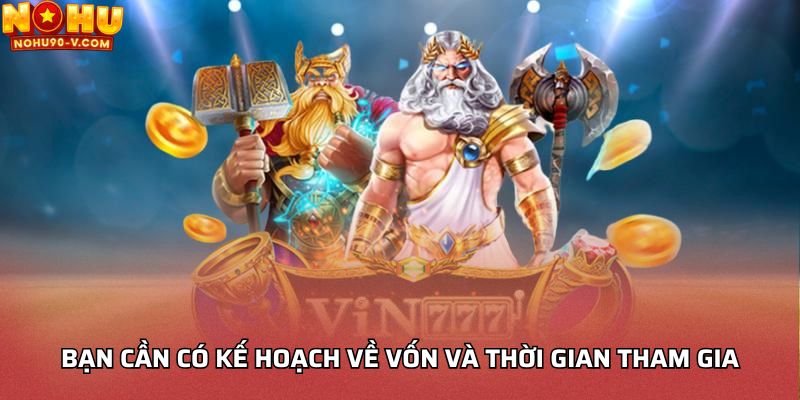 Bạn cần có kế hoạch về vốn và thời gian tham gia