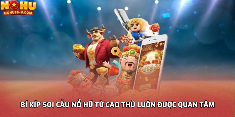 Bí kíp soi cầu nổ hũ từ cao thủ luôn được quan tâm
