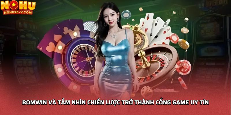 Bomwin và tầm nhìn chiến lược trở thành cổng game uy tín