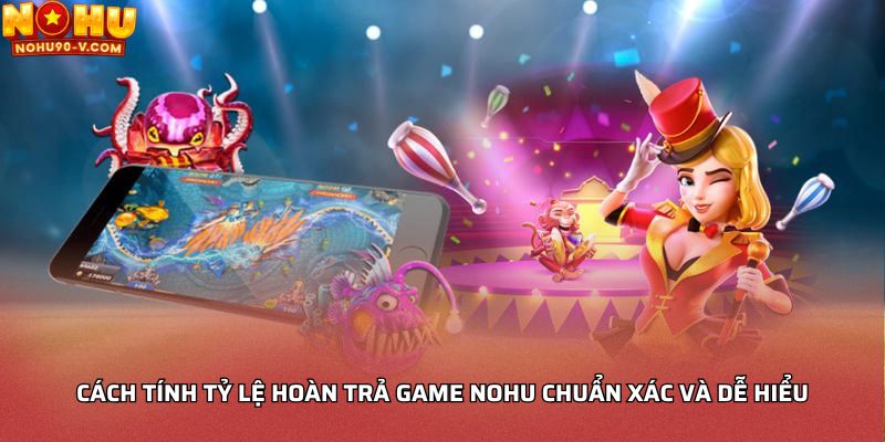 Cách Tính Tỷ Lệ Hoàn Trả Game NoHu
