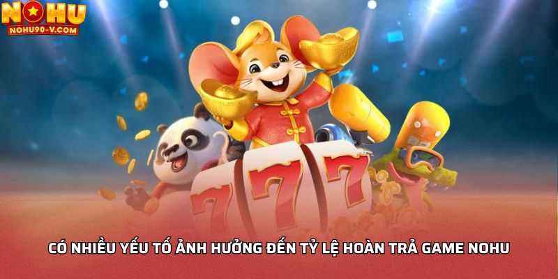 Có nhiều yếu tố ảnh hưởng đến tỷ lệ hoàn trả game NoHu