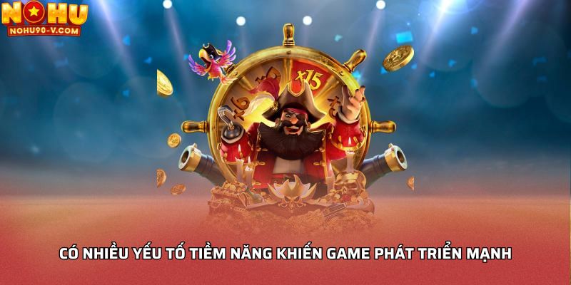 Có nhiều yếu tố tiềm năng khiến game phát triển mạnh