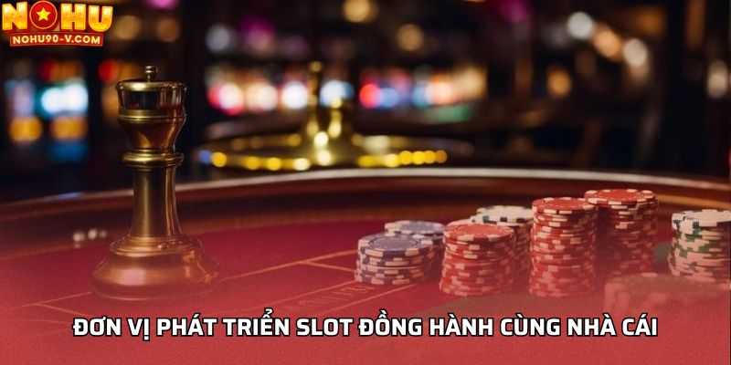 Đơn vị phát triển slot đồng hành cùng nhà cái