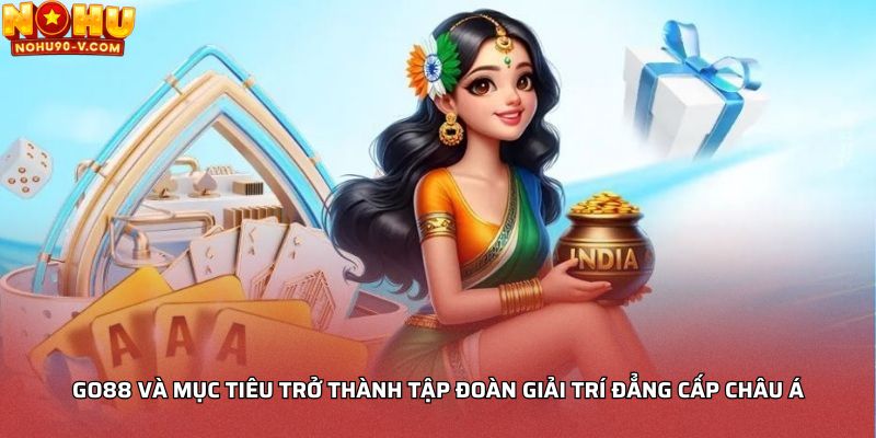 Go88 và mục tiêu trở thành tập đoàn giải trí đẳng cấp châu Á