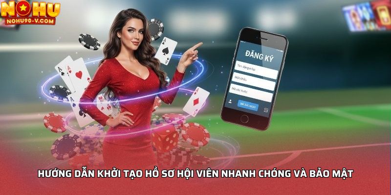 Hướng dẫn khởi tạo hồ sơ hội viên nhanh chóng và bảo mật