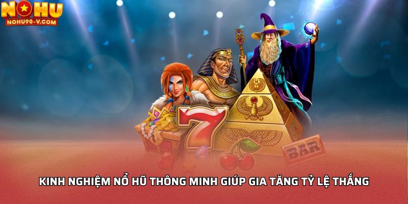 Kinh nghiệm nổ hũ thông minh giúp gia tăng tỷ lệ thắng