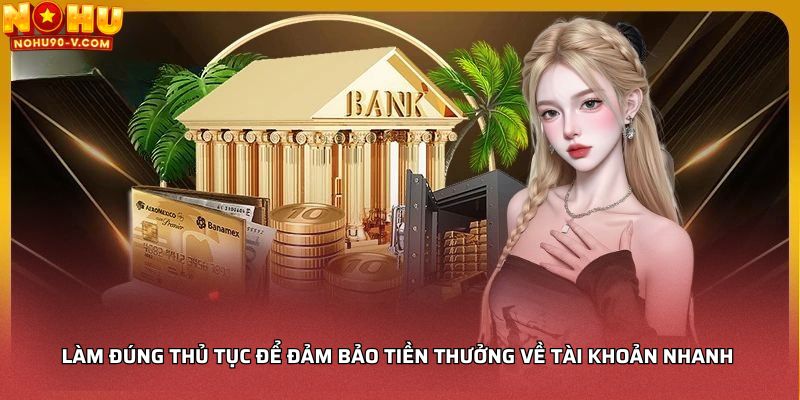 Làm đúng thủ tục để đảm bảo tiền thưởng về tài khoản nhanh 
