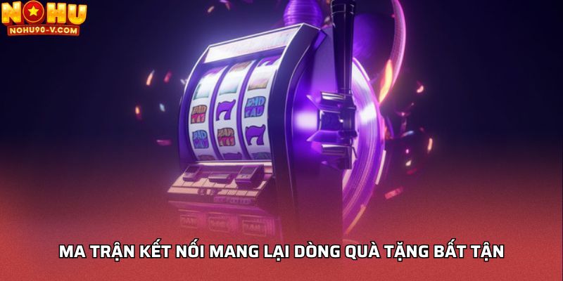 Ma trận kết nối mang lại dòng quà tặng bất tận