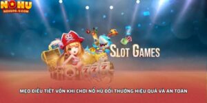 Mẹo điều tiết vốn khi chơi nổ hũ đổi thưởng