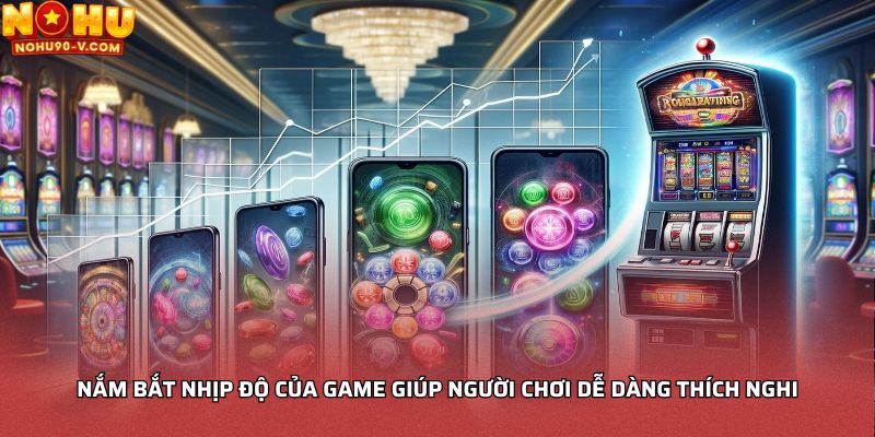 Nắm bắt nhịp độ của game giúp người chơi dễ dàng thích nghi