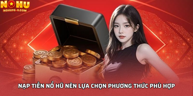 Nạp tiền Nổ hũ nên lựa chọn phương thức phù hợp