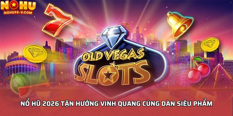 Nổ hũ 2026 tận hưởng vinh quang cùng dàn siêu phẩm