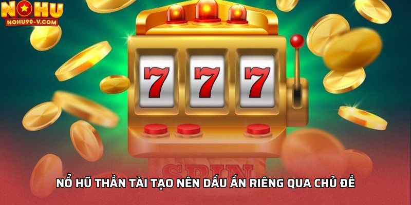 Nổ hũ Thần Tài tạo nên dấu ấn riêng qua chủ đề