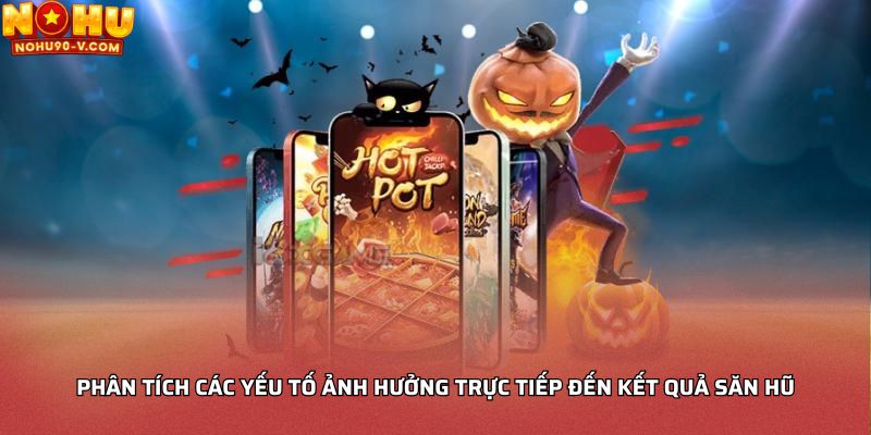 Phân tích các yếu tố ảnh hưởng trực tiếp đến kết quả săn hũ