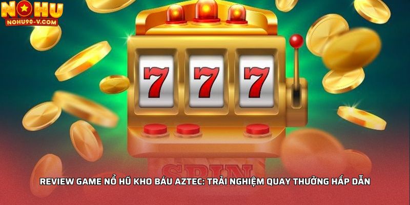 review game nổ hũ Kho Báu Aztec