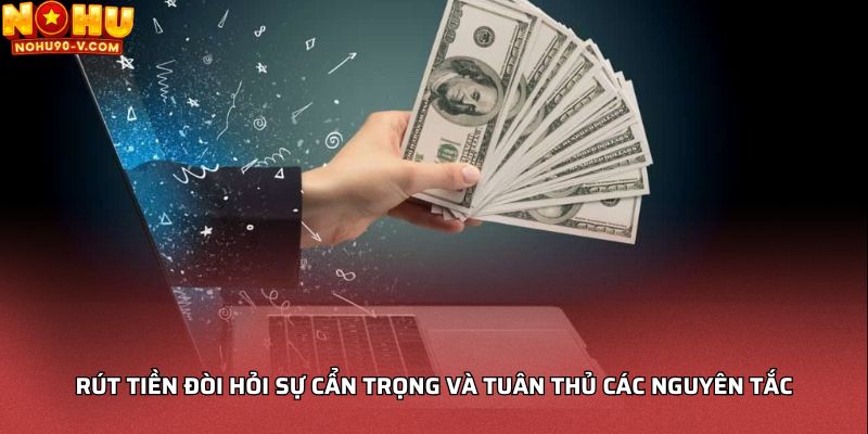 Rút tiền đòi hỏi sự cẩn trọng và tuân thủ các nguyên tắc