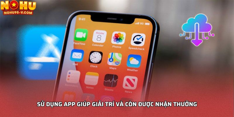 Sử dụng app giúp giải trí và còn được nhận thưởng
