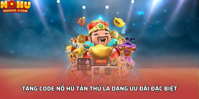 Tặng code nổ hũ tân thủ là dạng ưu đãi đặc biệt