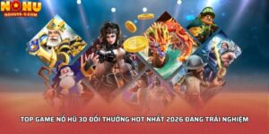 Top game nổ hũ 3D đổi thưởng hot nhất 2026