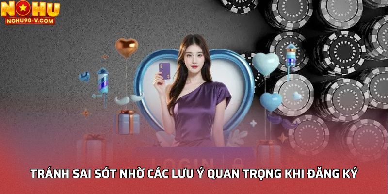 Tránh sai sót nhờ các lưu ý quan trọng khi đăng ký