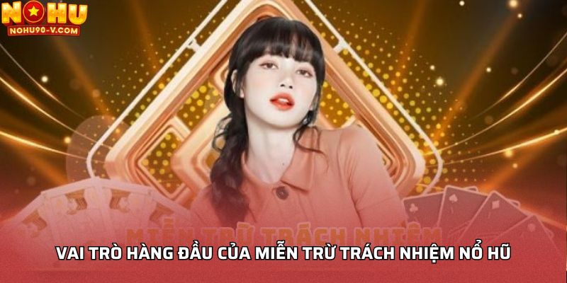 Vai trò hàng đầu của miễn trừ trách nhiệm nổ hũ